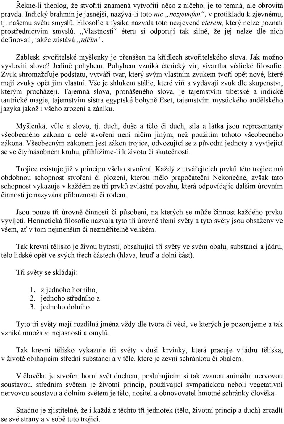 Vlastnosti éteru si odporují tak silně, ţe jej nelze dle nich definovati, takţe zůstává ničím. Záblesk stvořitelské myšlenky je přenášen na křídlech stvořitelského slova. Jak moţno vysloviti slovo?