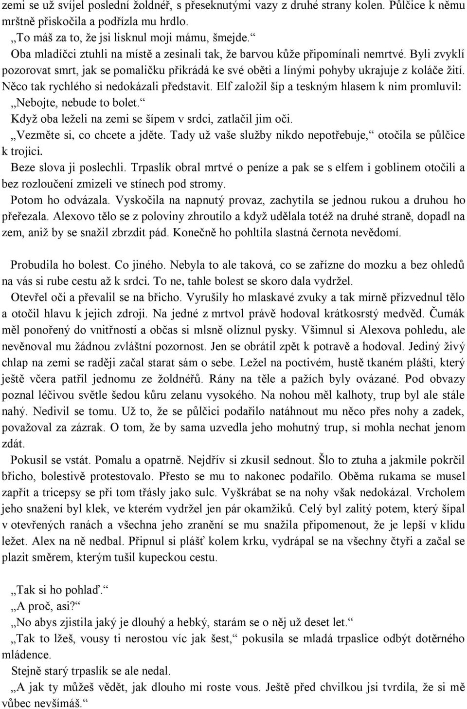 Něco tak rychlého si nedokázali představit. Elf zaloţil šíp a teskným hlasem k nim promluvil: Nebojte, nebude to bolet. Kdyţ oba leţeli na zemi se šípem v srdci, zatlačil jim oči.