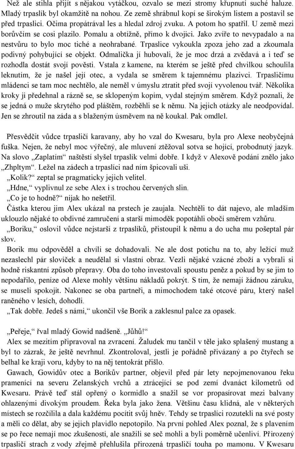 Jako zvíře to nevypadalo a na nestvůru to bylo moc tiché a neohrabané. Trpaslice vykoukla zpoza jeho zad a zkoumala podivný pohybující se objekt.