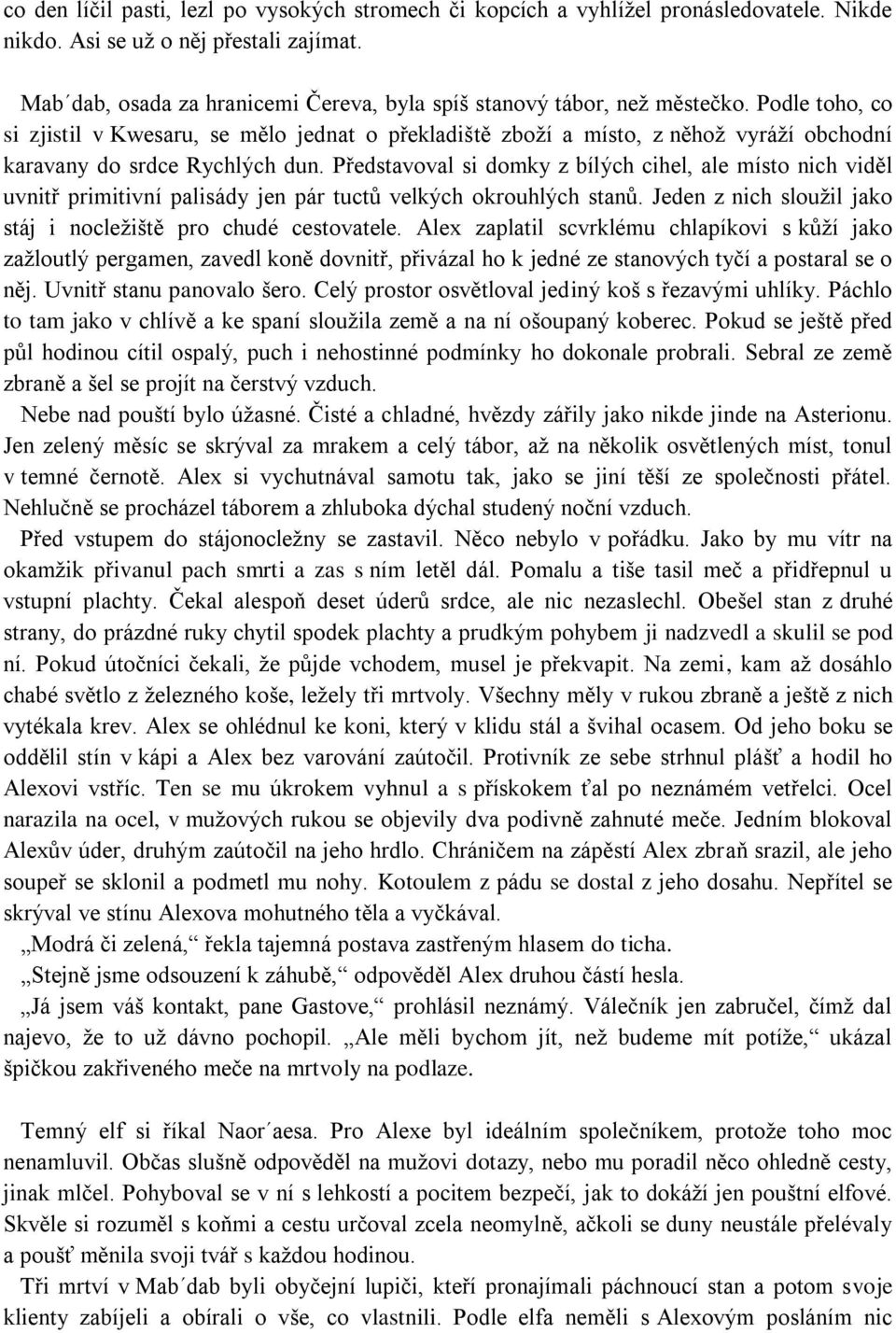 Podle toho, co si zjistil v Kwesaru, se mělo jednat o překladiště zboţí a místo, z něhoţ vyráţí obchodní karavany do srdce Rychlých dun.