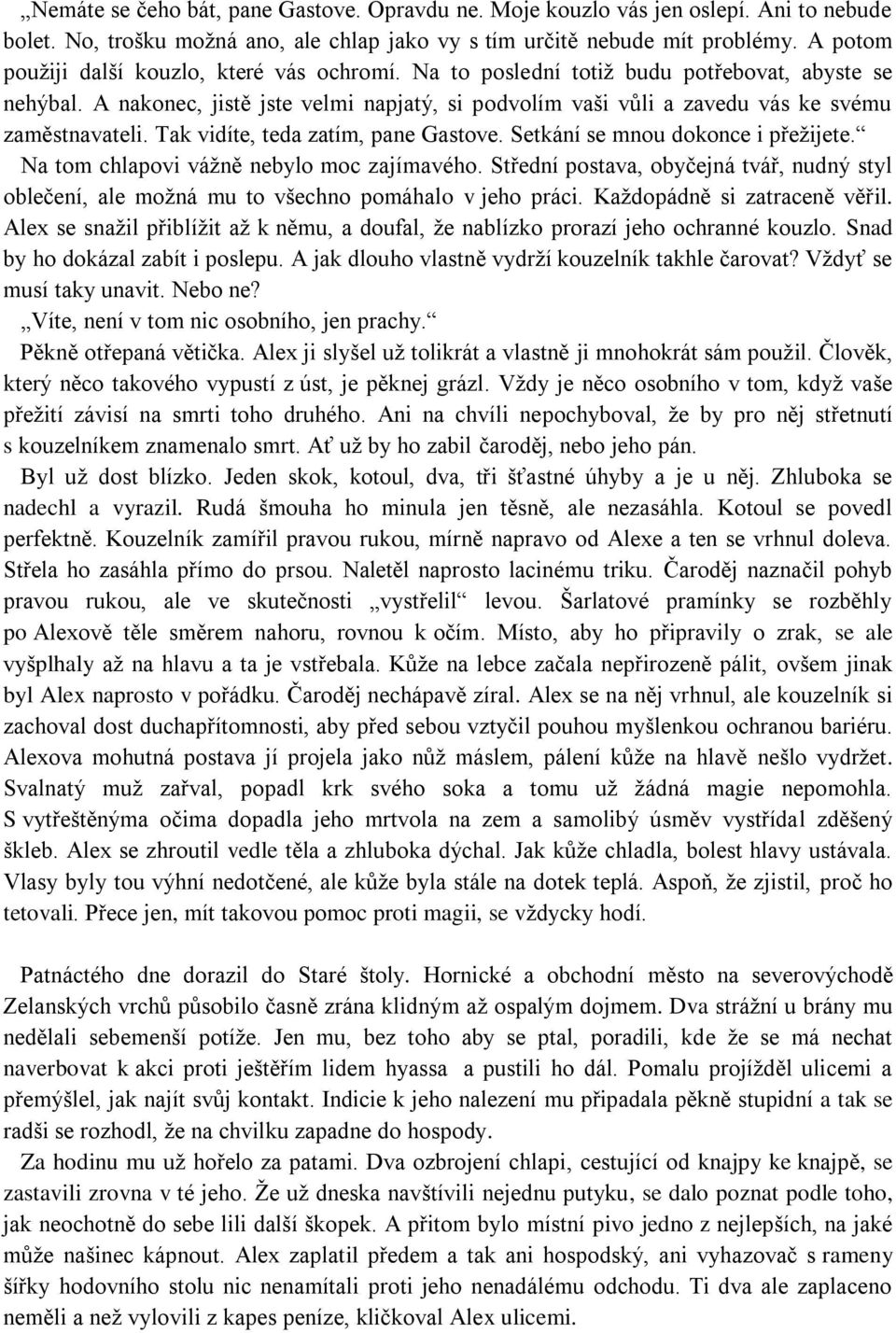 A nakonec, jistě jste velmi napjatý, si podvolím vaši vůli a zavedu vás ke svému zaměstnavateli. Tak vidíte, teda zatím, pane Gastove. Setkání se mnou dokonce i přeţijete.