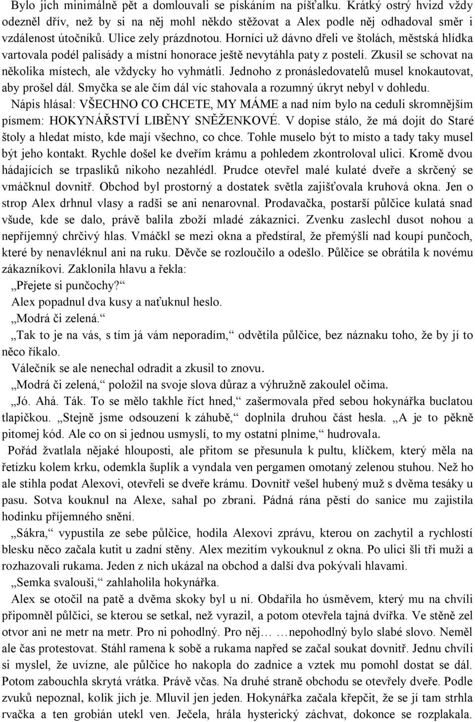 Zkusil se schovat na několika místech, ale vţdycky ho vyhmátli. Jednoho z pronásledovatelů musel knokautovat, aby prošel dál. Smyčka se ale čím dál víc stahovala a rozumný úkryt nebyl v dohledu.