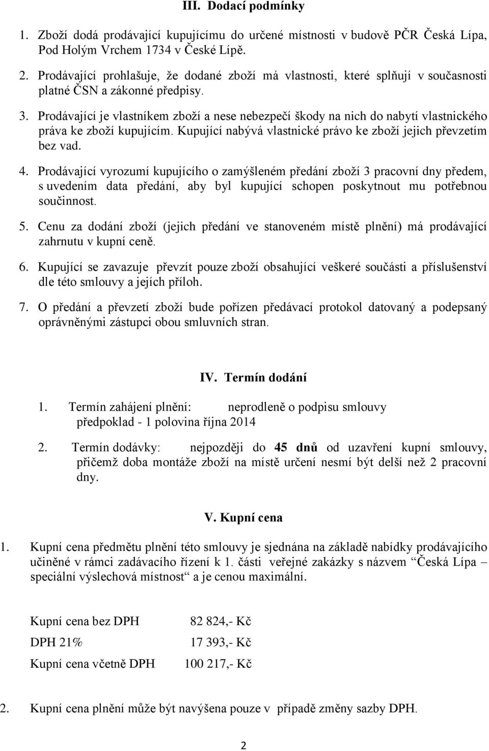 Prodávající je vlastníkem zboží a nese nebezpečí škody na nich do nabytí vlastnického práva ke zboží kupujícím. Kupující nabývá vlastnické právo ke zboží jejich převzetím bez vad. 4.