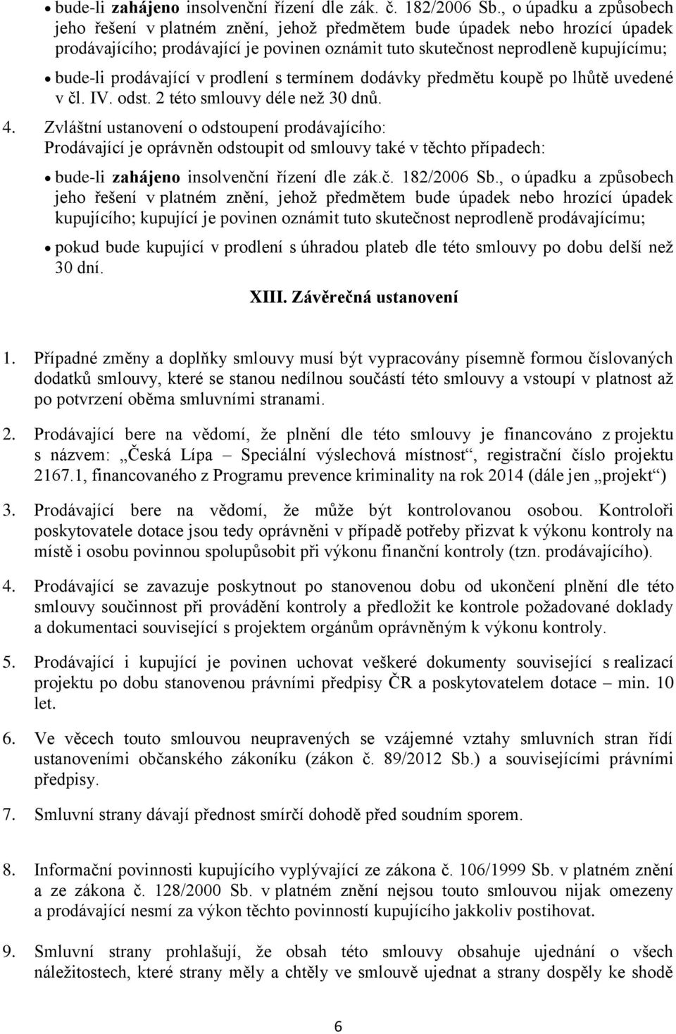 prodávající v prodlení s termínem dodávky předmětu koupě po lhůtě uvedené v čl. IV. odst. 2 této smlouvy déle než 30 dnů. 4.