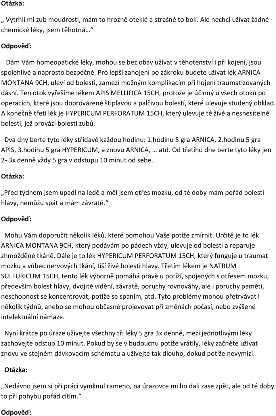 Pro lepší zahojení po zákroku budete užívat lék ARNICA MONTANA 9CH, uleví od bolesti, zamezí možným komplikacím při hojení traumatizovaných dásní.