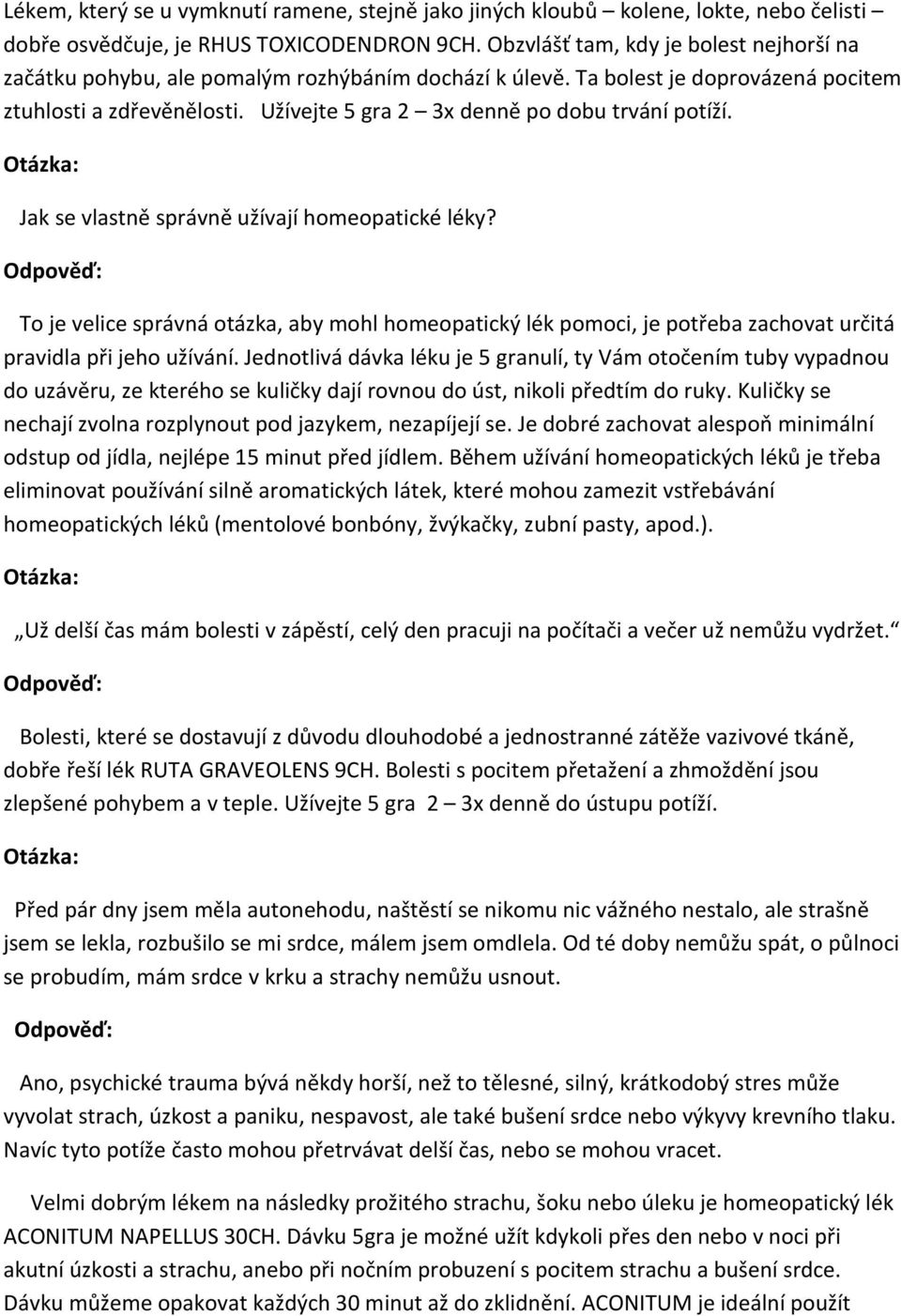 Užívejte 5 gra 2 3x denně po dobu trvání potíží. Jak se vlastně správně užívají homeopatické léky?