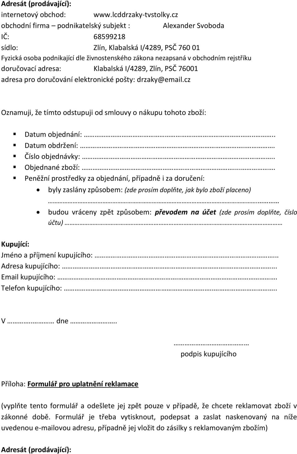 doručovací adresa: Klabalská I/4289, Zlín, PSČ 76001 adresa pro doručování elektronické pošty: drzaky@email.cz Oznamuji, že tímto odstupuji od smlouvy o nákupu tohoto zboží: Datum objednání:.