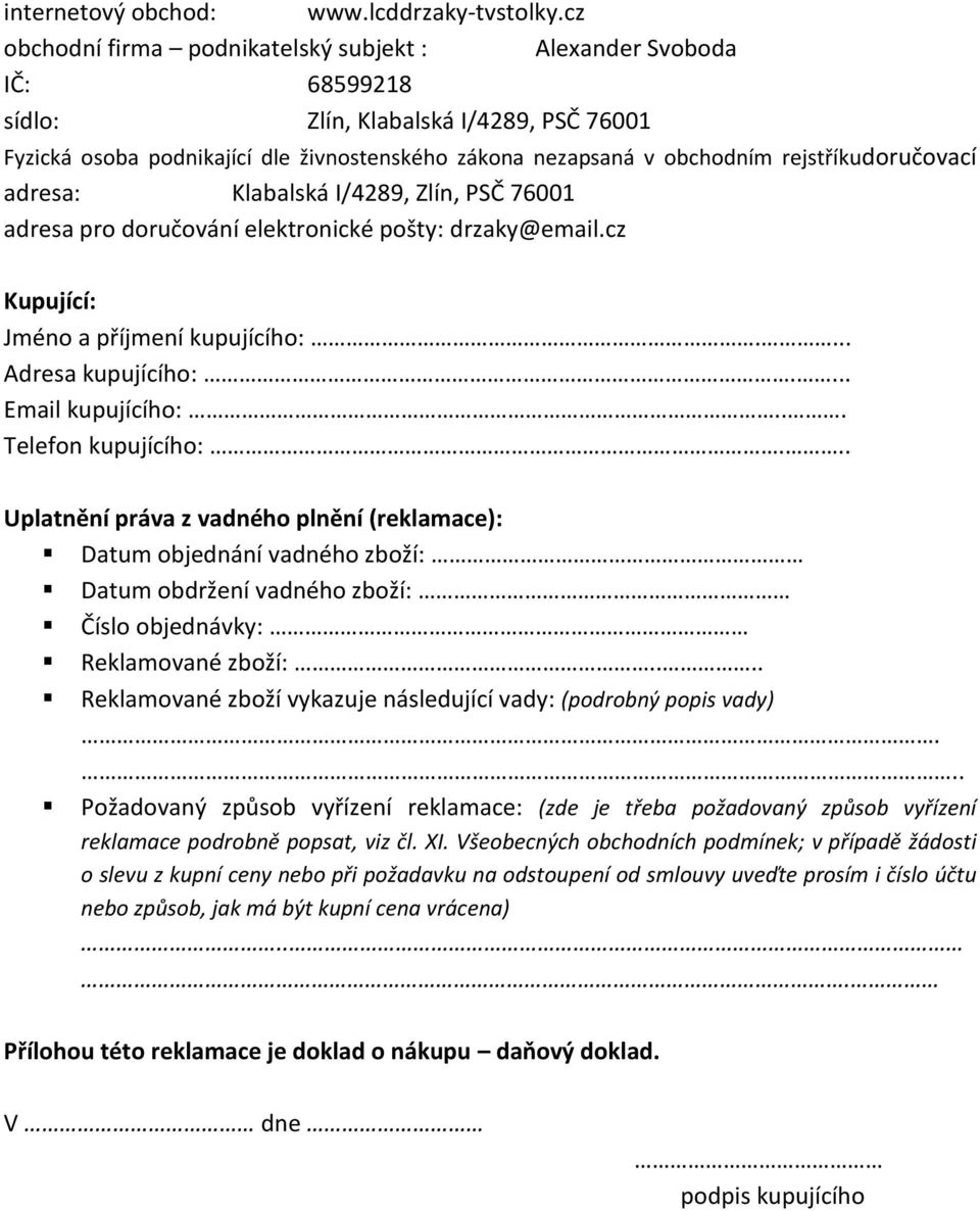 rejstříkudoručovací adresa: Klabalská I/4289, Zlín, PSČ 76001 adresa pro doručování elektronické pošty: drzaky@email.cz Kupující: Jméno a příjmení kupujícího:.... Adresa kupujícího:.