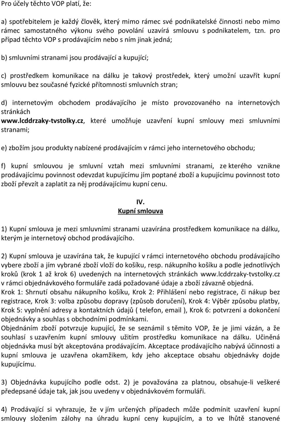 smlouvu bez současné fyzické přítomnosti smluvních stran; d) internetovým obchodem prodávajícího je místo provozovaného na internetových stránkách www.lcddrzaky-tvstolky.