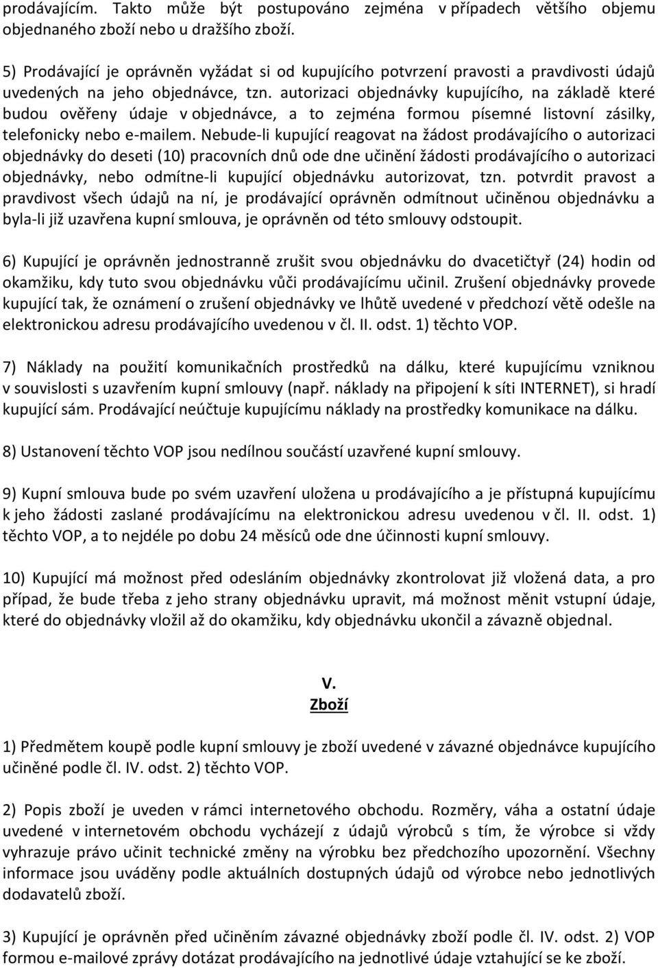 autorizaci objednávky kupujícího, na základě které budou ověřeny údaje v objednávce, a to zejména formou písemné listovní zásilky, telefonicky nebo e-mailem.