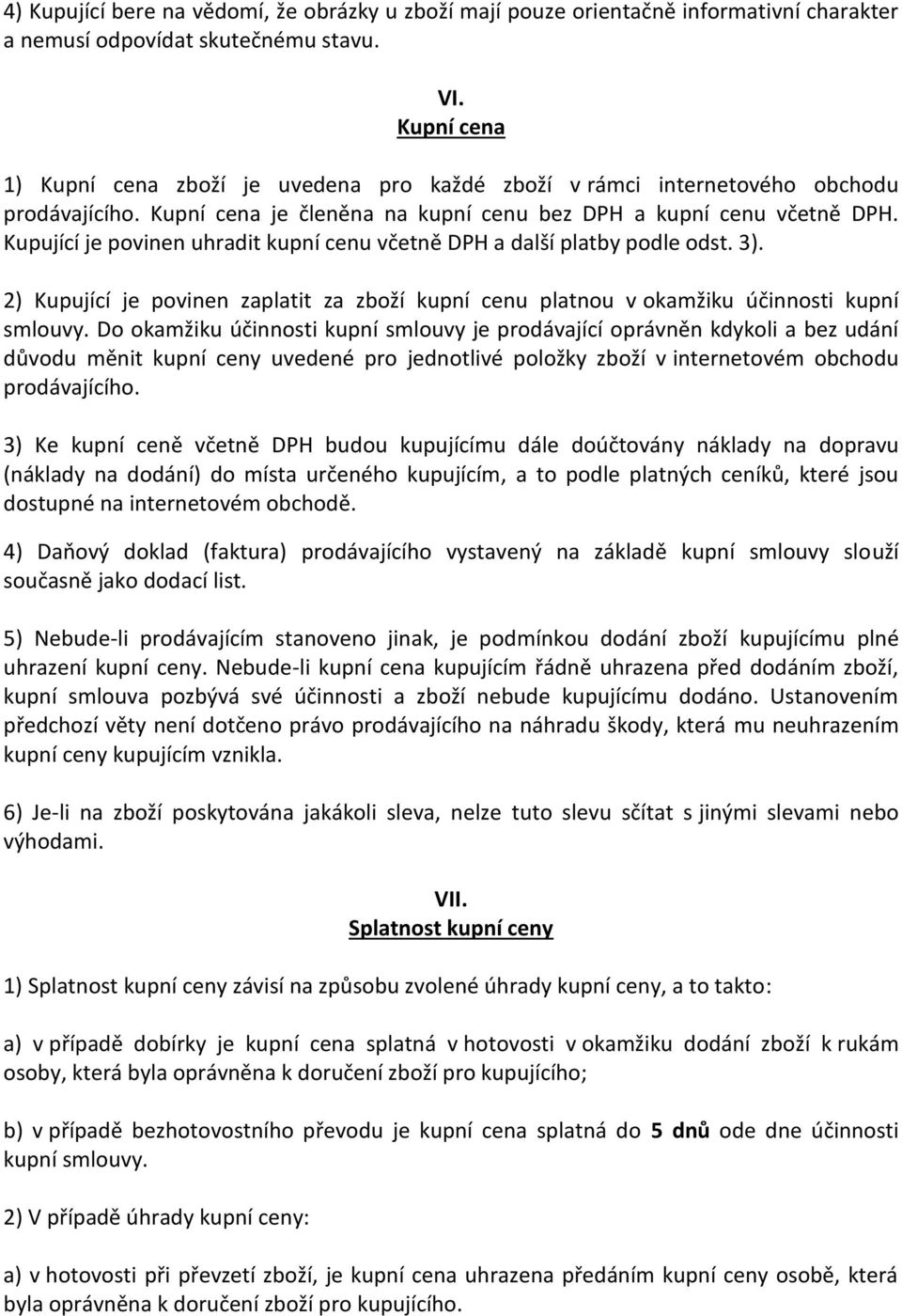 Kupující je povinen uhradit kupní cenu včetně DPH a další platby podle odst. 3). 2) Kupující je povinen zaplatit za zboží kupní cenu platnou v okamžiku účinnosti kupní smlouvy.