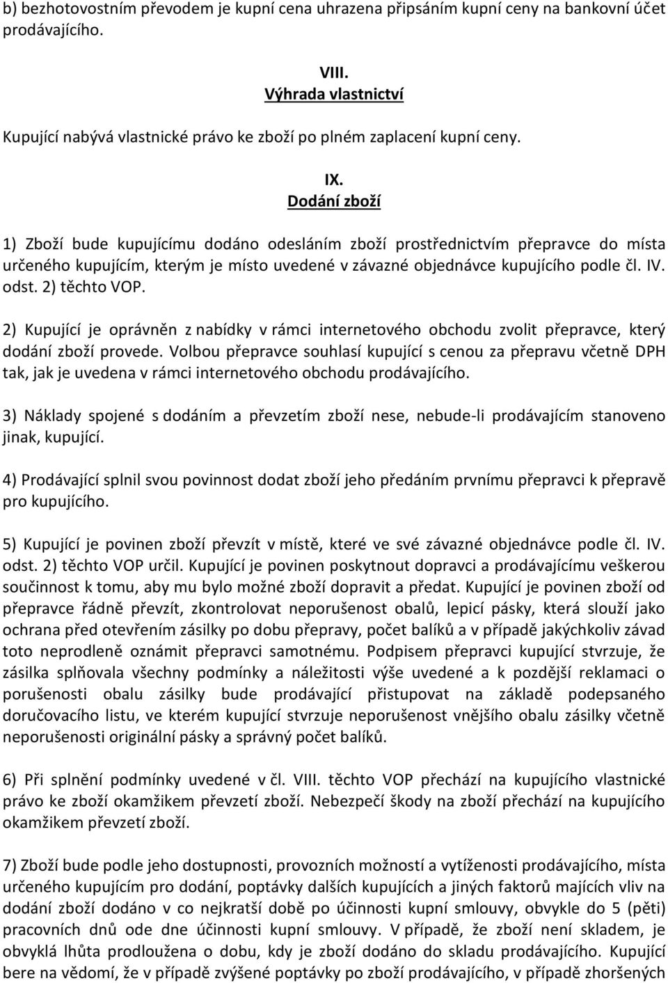 Dodání zboží 1) Zboží bude kupujícímu dodáno odesláním zboží prostřednictvím přepravce do místa určeného kupujícím, kterým je místo uvedené v závazné objednávce kupujícího podle čl. IV. odst.