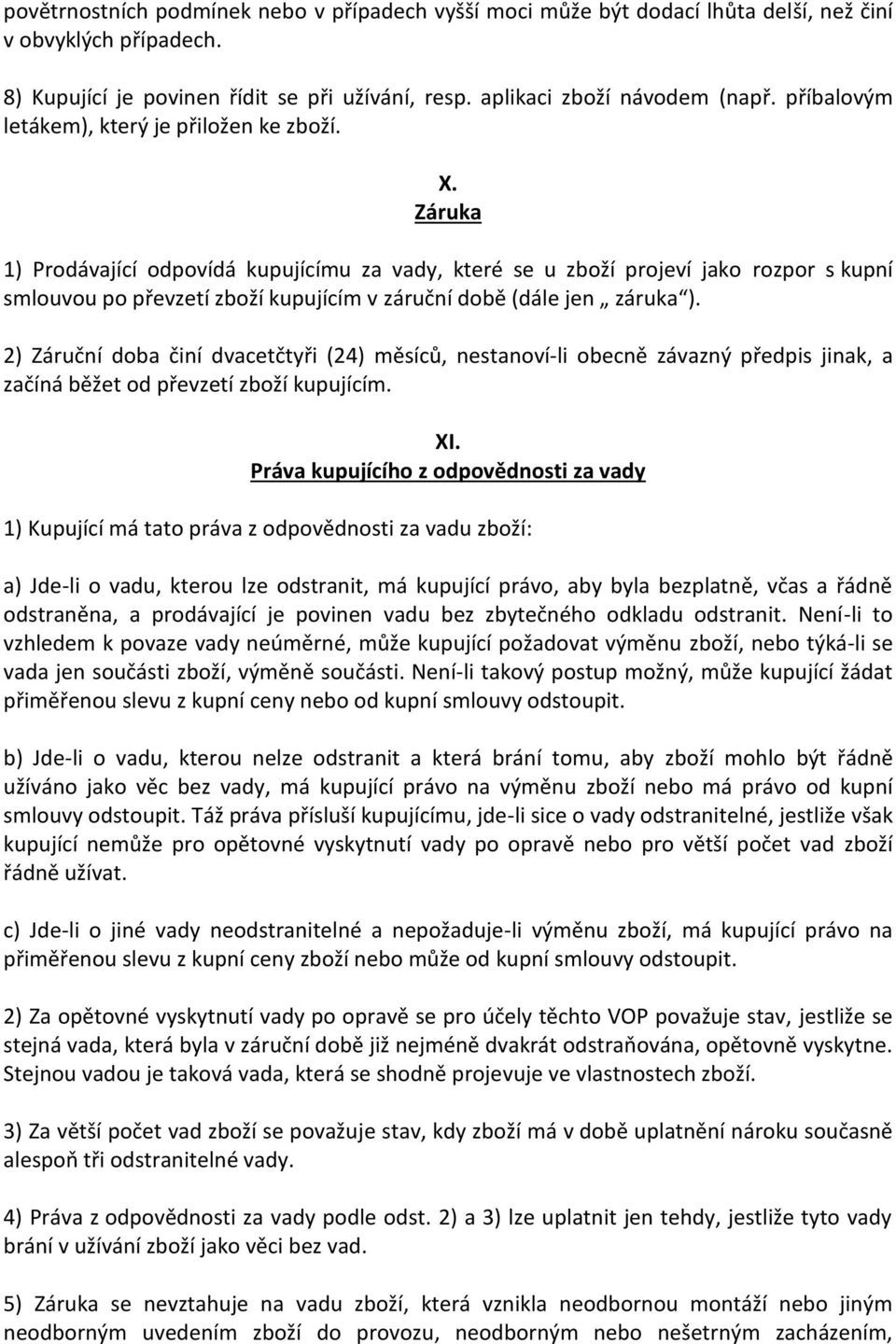 Záruka 1) Prodávající odpovídá kupujícímu za vady, které se u zboží projeví jako rozpor s kupní smlouvou po převzetí zboží kupujícím v záruční době (dále jen záruka ).