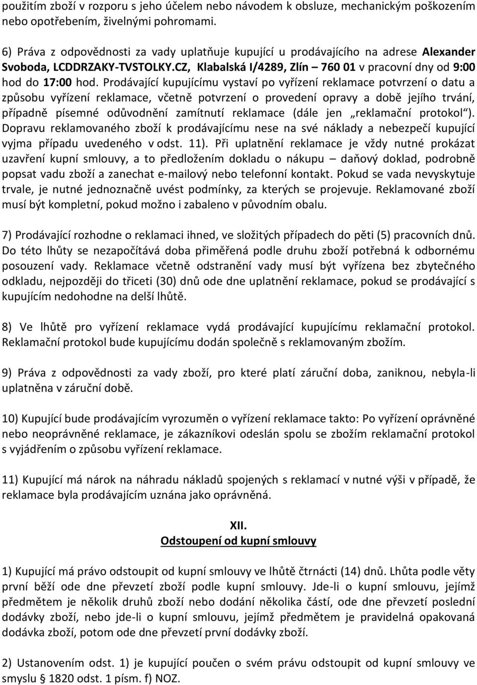 Prodávající kupujícímu vystaví po vyřízení reklamace potvrzení o datu a způsobu vyřízení reklamace, včetně potvrzení o provedení opravy a době jejího trvání, případně písemné odůvodnění zamítnutí