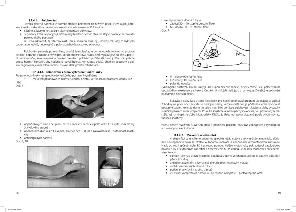 zdůraznit, že všechny části těla a končetin musí být uloženy tak, aby to bylo pro pacienta pohodlné, nebolestivé a poloha zachovávala zbylou schopnost.