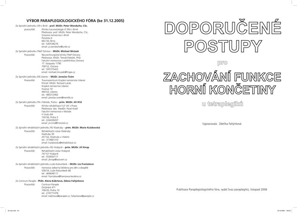 Fakultní nemocnice s poliklinikou Ostrava 7. listopadu 1790 708 52, Ostrava tel.: 597375422 email: michael.mruzek@fnspo.cz Za Spinální jednotku KN Liberec MUDr.