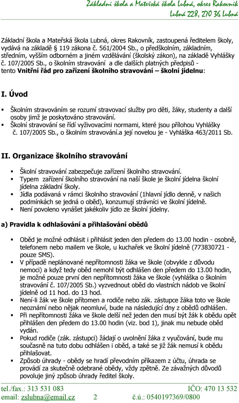 , o školním stravování a dle dalších platných předpisů - tento Vnitřní řád pro zařízení školního stravování školní jídelnu: I.