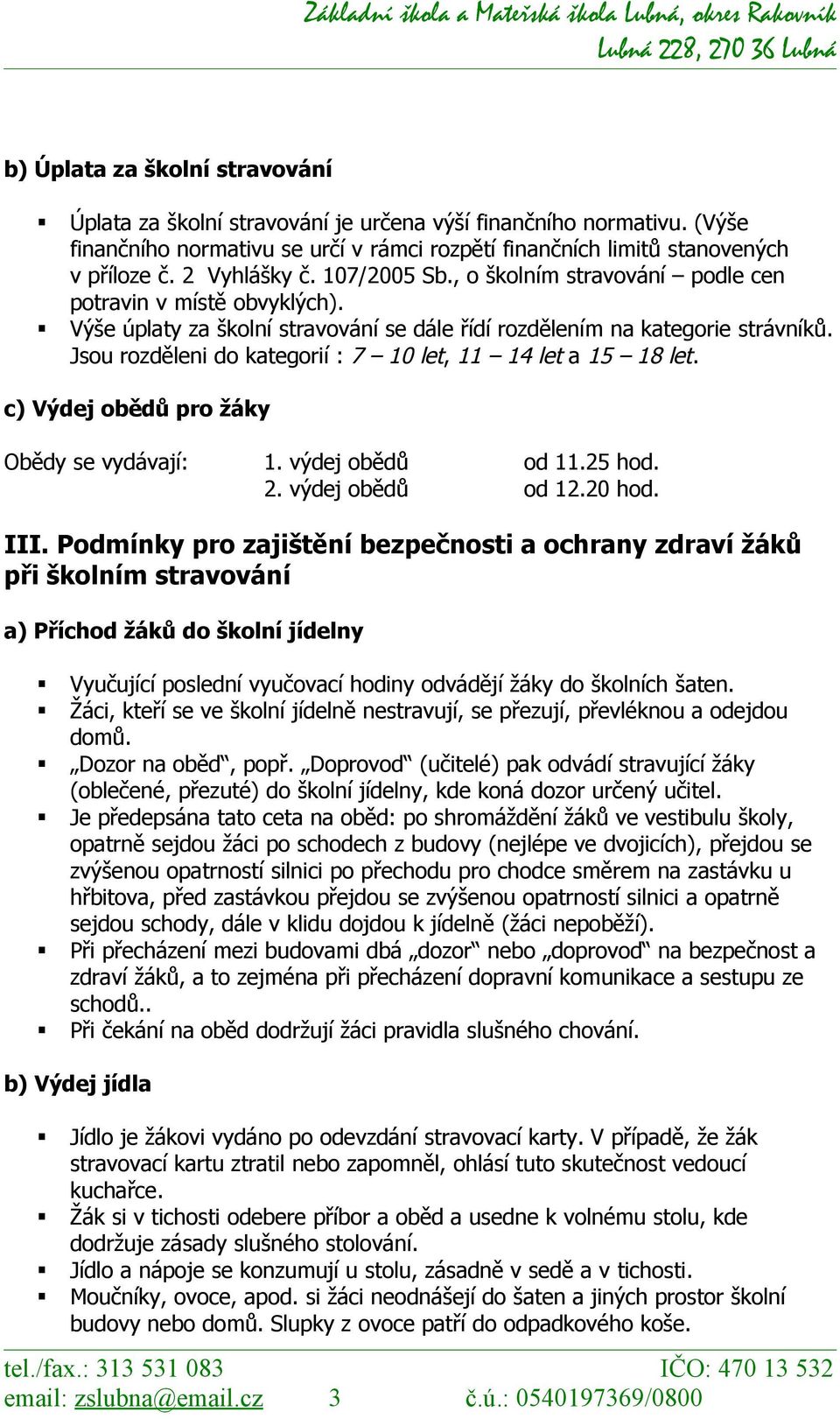 Jsou rozděleni do kategorií : 7 10 let, 11 14 let a 15 18 let. c) Výdej obědů pro žáky Obědy se vydávají: 1. výdej obědů od 11.25 hod. 2. výdej obědů od 12.20 hod. III.