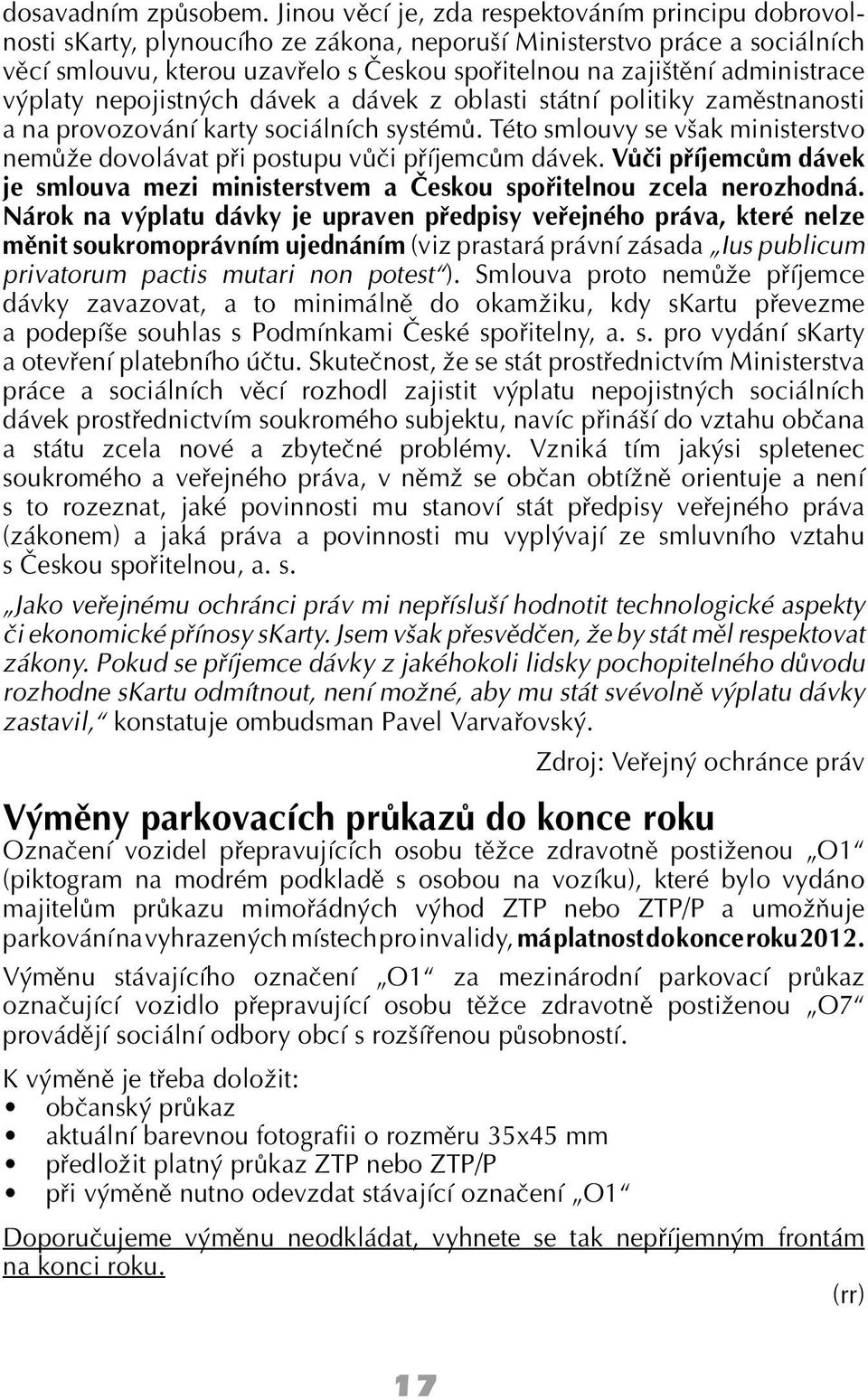 administrace výplaty nepojistných dávek a dávek z oblasti státní politiky zaměstnanosti a na provozování karty sociálních systémů.