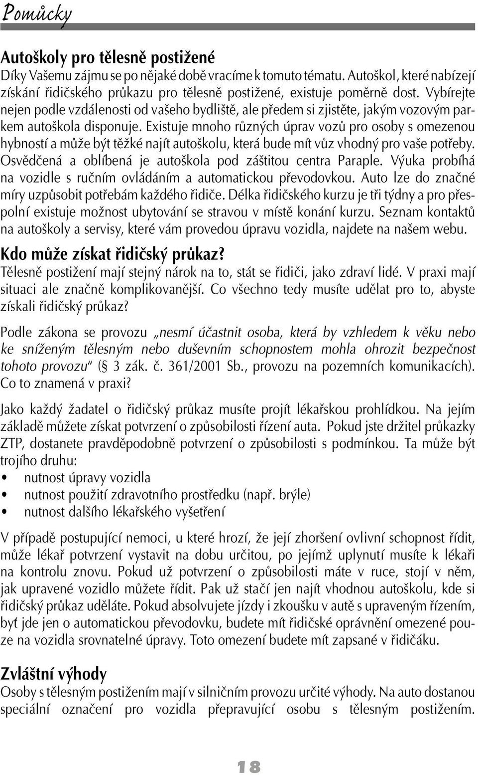 Existuje mnoho různých úprav vozů pro osoby s omezenou hybností a může být těžké najít autoškolu, která bude mít vůz vhodný pro vaše potřeby.