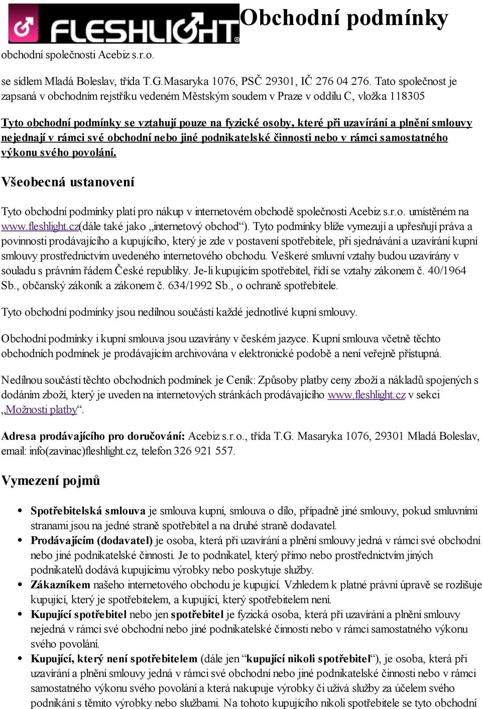 smlouvy nejednají v rámci své obchodní nebo jiné podnikatelské činnosti nebo v rámci samostatného výkonu svého povolání.