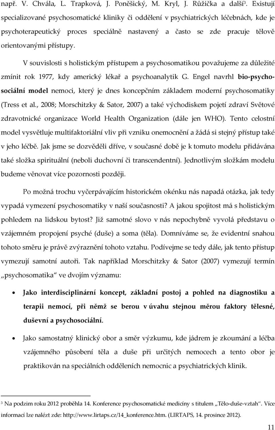 V souvislosti s holistickým přístupem a psychosomatikou považujeme za důležité zmínit rok 1977, kdy americký lékař a psychoanalytik G.