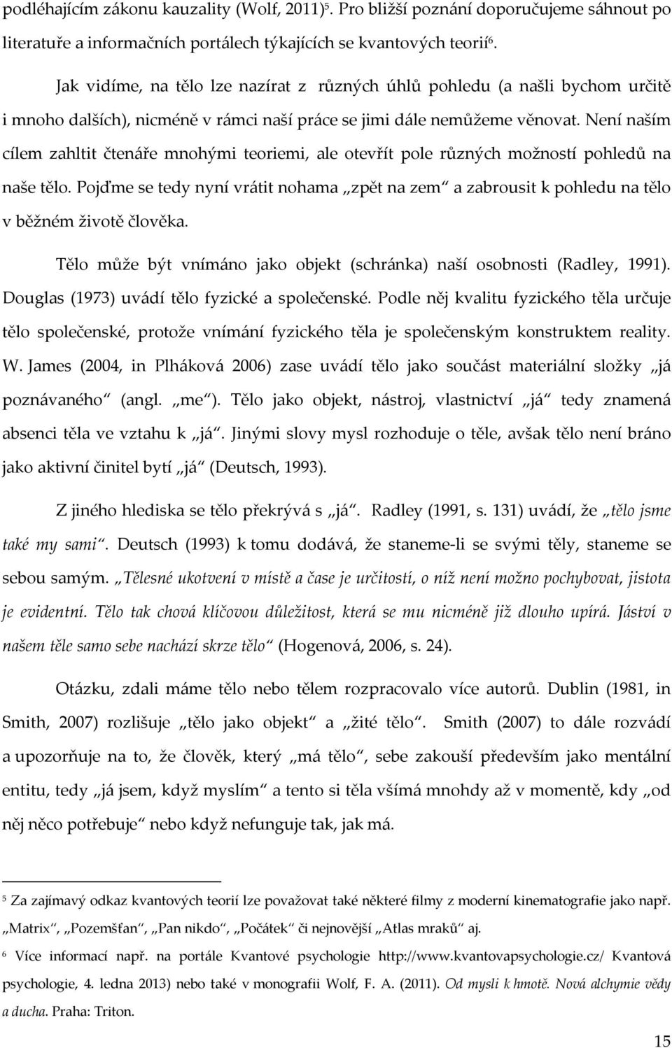 Není naším cílem zahltit čtenáře mnohými teoriemi, ale otevřít pole různých možností pohledů na naše tělo.