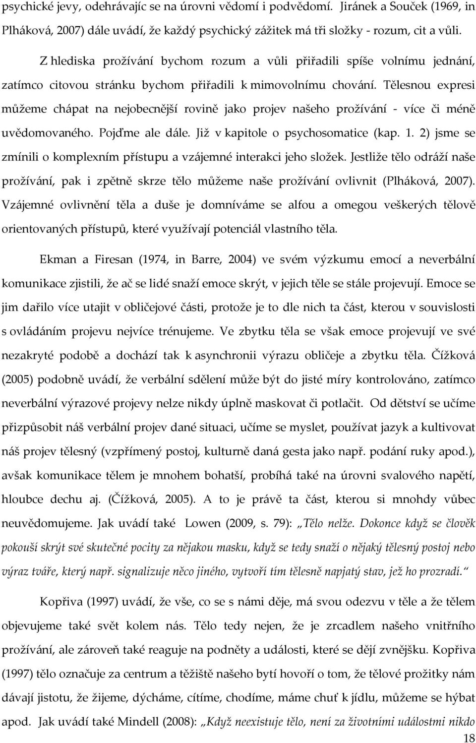 Tělesnou expresi můžeme chápat na nejobecnější rovině jako projev našeho prožívání - více či méně uvědomovaného. Pojďme ale dále. Již v kapitole o psychosomatice (kap. 1.