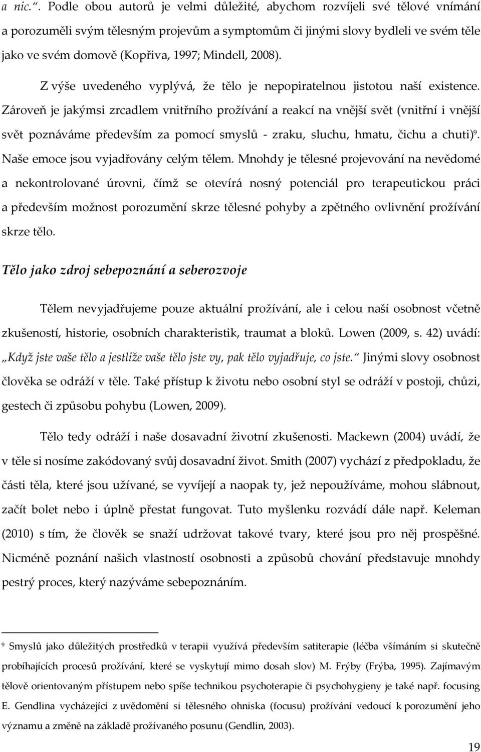 Mindell, 2008). Z výše uvedeného vyplývá, že tělo je nepopiratelnou jistotou naší existence.