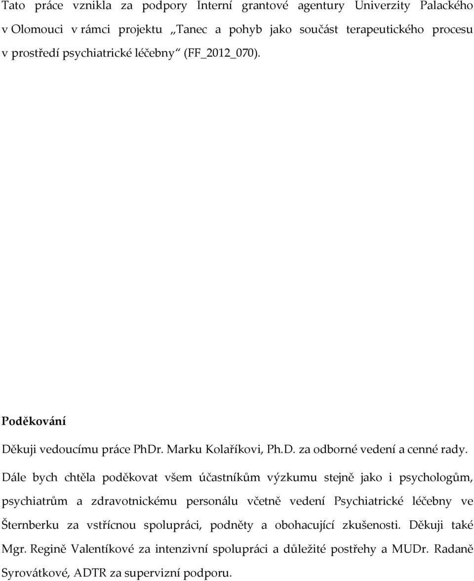 Dále bych chtěla poděkovat všem účastníkům výzkumu stejně jako i psychologům, psychiatrům a zdravotnickému personálu včetně vedení Psychiatrické léčebny ve