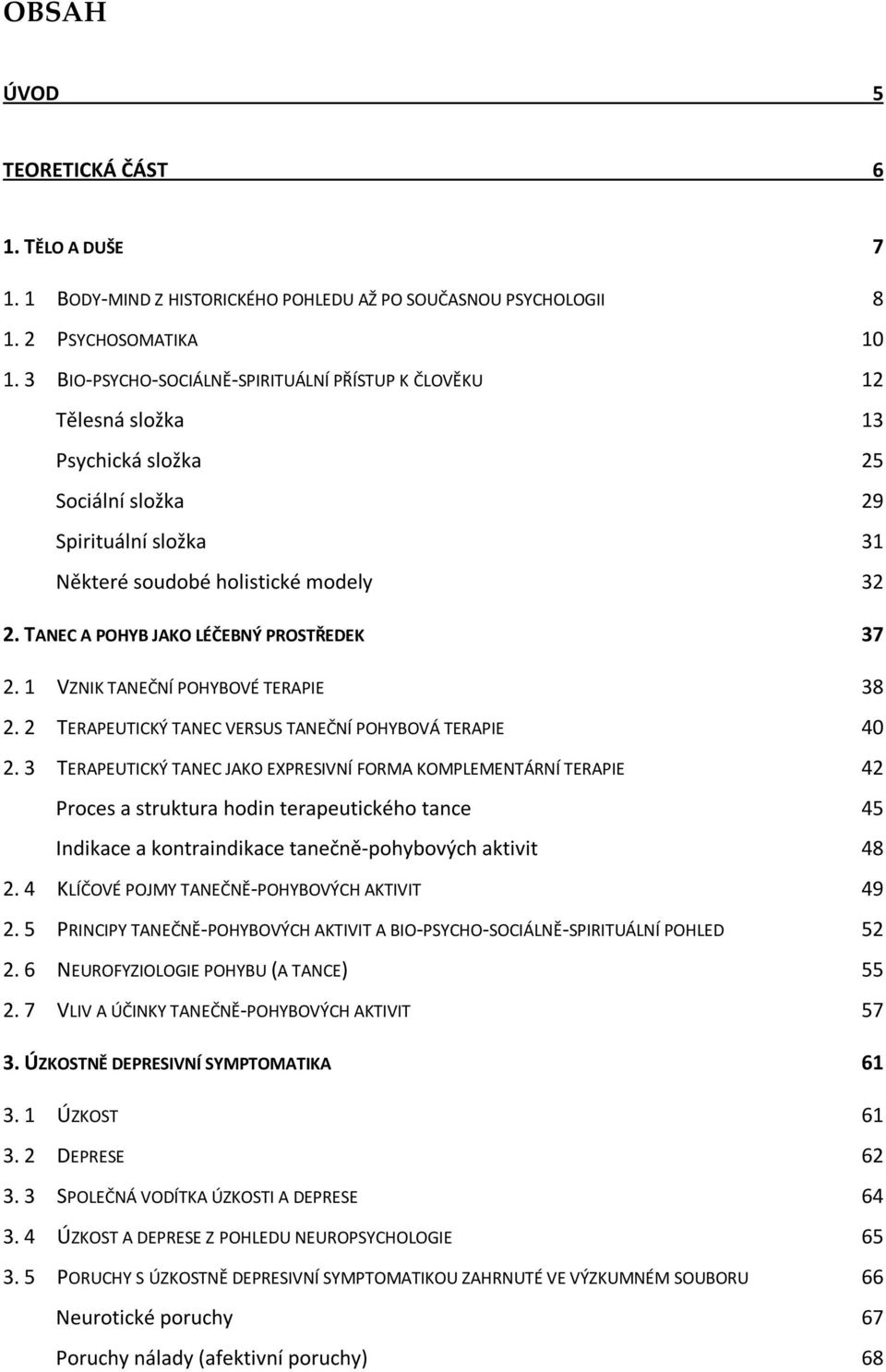 TANEC A POHYB JAKO LÉČEBNÝ PROSTŘEDEK 37 2. 1 VZNIK TANEČNÍ POHYBOVÉ TERAPIE 38 2. 2 TERAPEUTICKÝ TANEC VERSUS TANEČNÍ POHYBOVÁ TERAPIE 40 2.