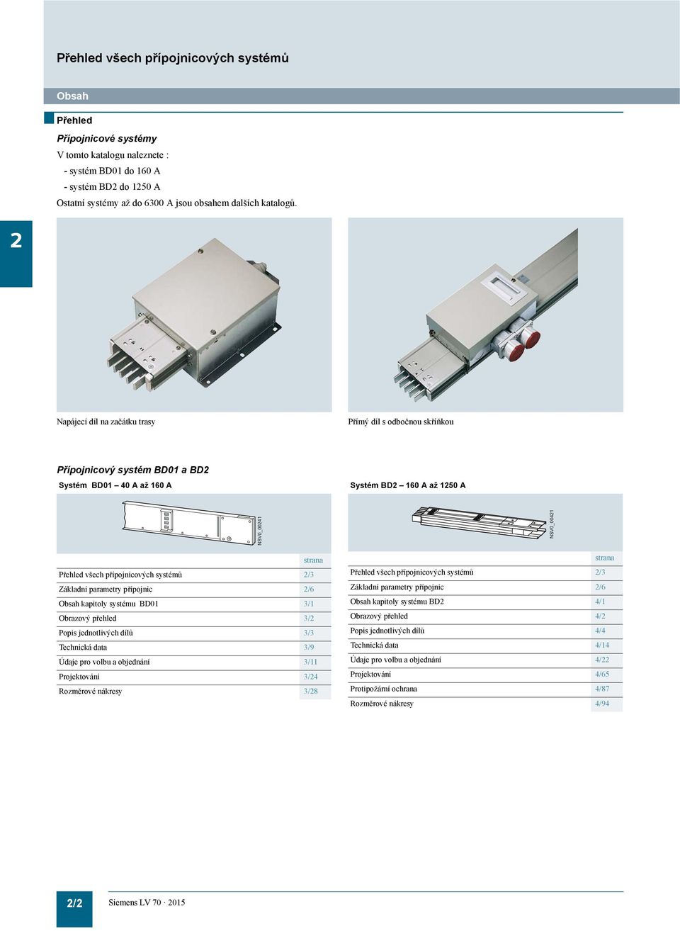 2 Napájecí díl na začátku trasy Přímý díl s odbočnou skříňkou Přípojnicový systém BD01 a BD2 Systém BD01 0 A až 160 A Systém BD2 160 A až 1250 A NSV0_0021 NSV0_0021 strana Přehled všech
