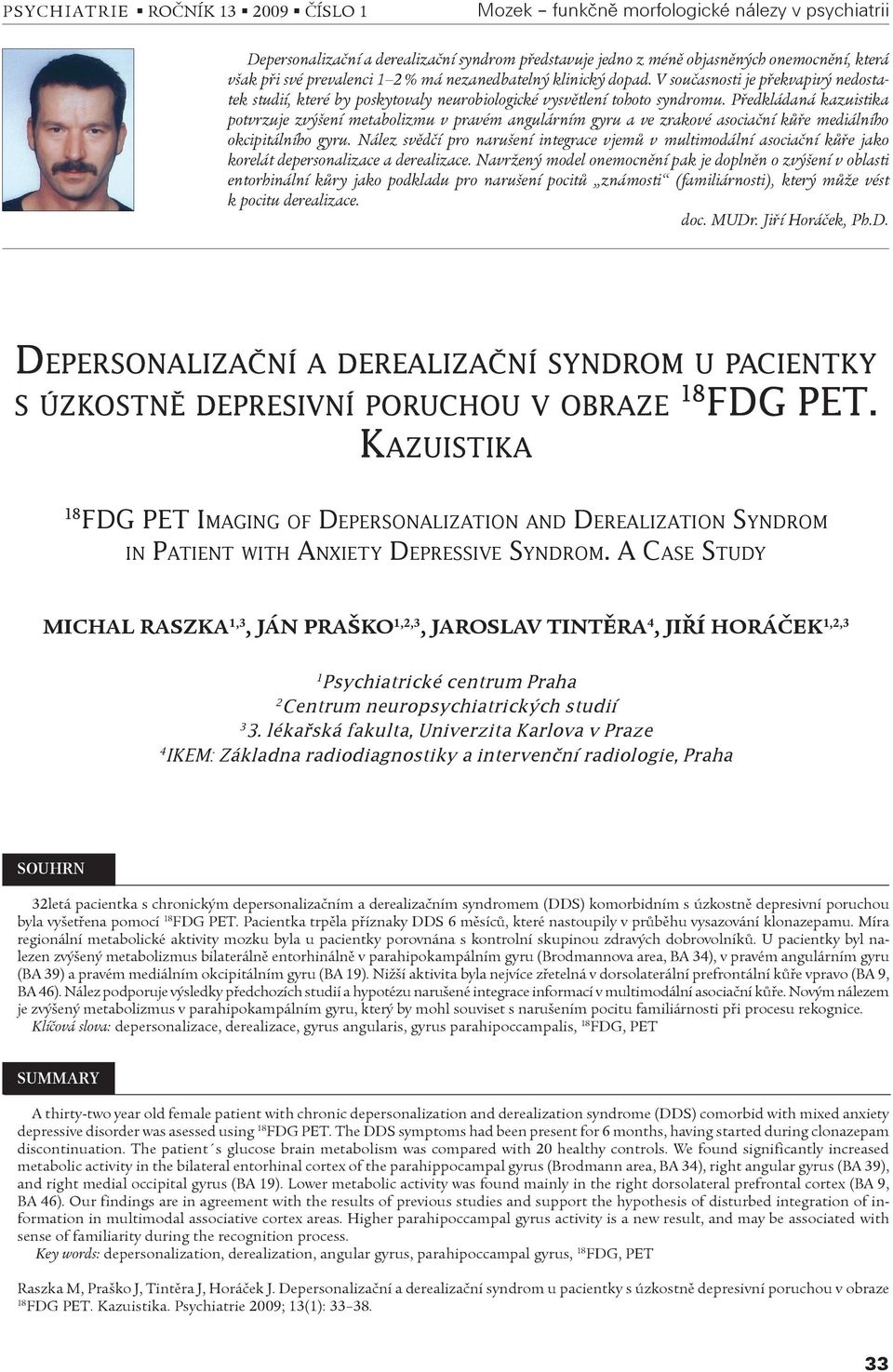 Pøedkládaná kazuistika potvrzuje zvýšení metabolizmu v pravém angulárním gyru a ve zrakové asociaèní kùøe mediálního okcipitálního gyru.