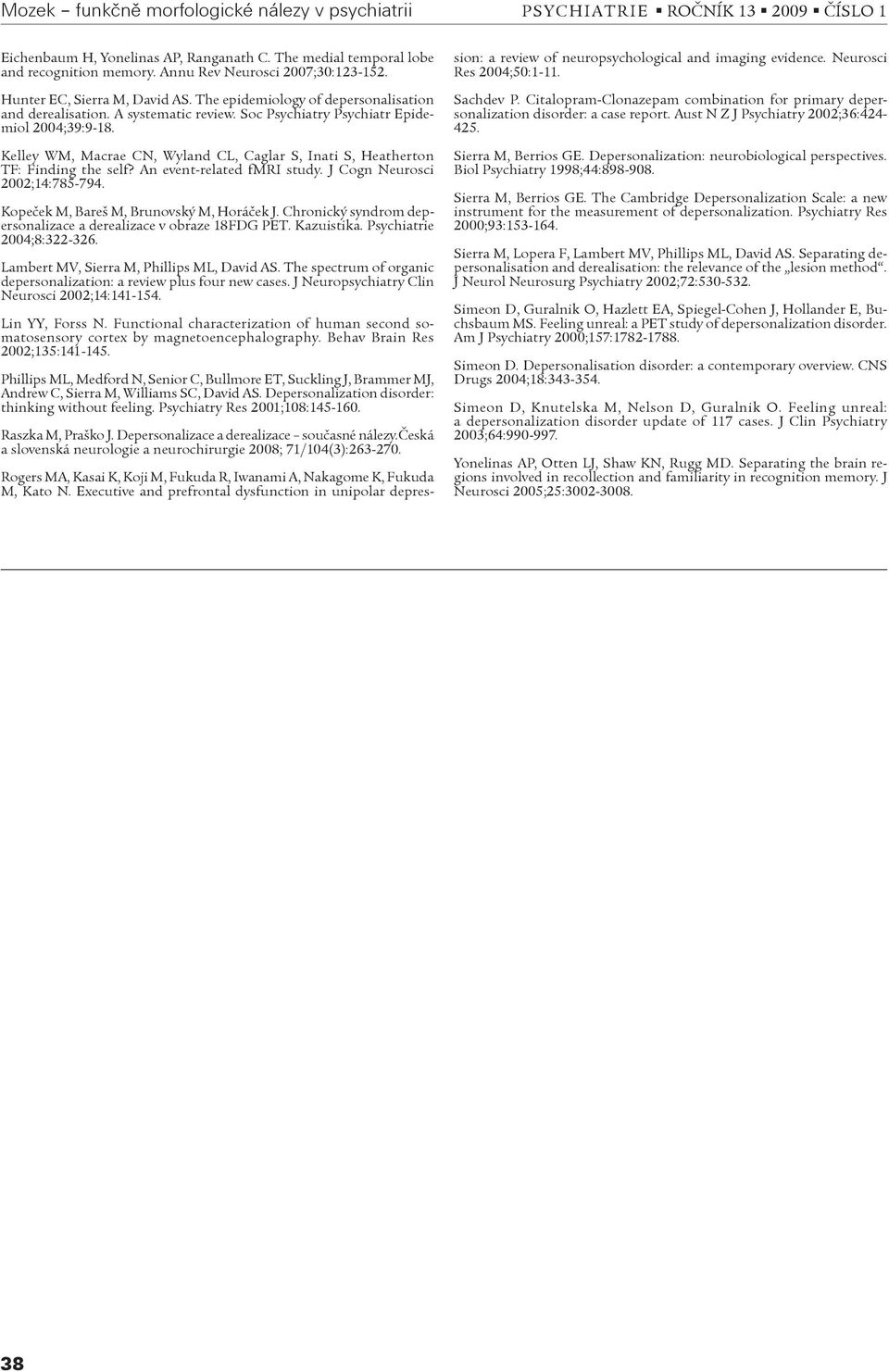 Kelley WM, Macrae CN, Wyland CL, Caglar S, Inati S, Heatherton TF: Finding the self? An event-related fmri study. J Cogn Neurosci 2002;14:785-794. Kopeèek M, Bareš M, Brunovský M, Horáèek J.