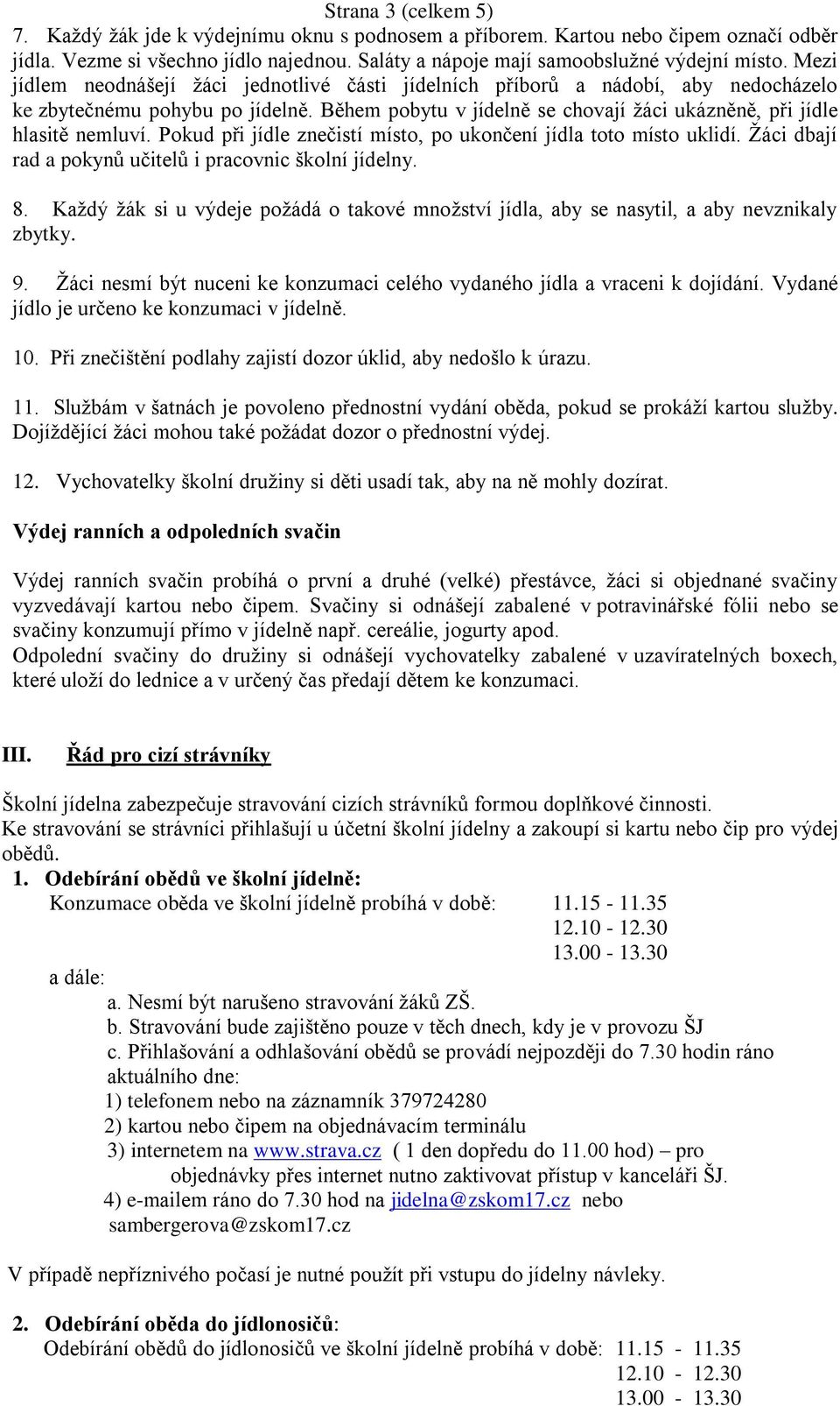 Pokud při jídle znečistí místo, po ukončení jídla toto místo uklidí. Žáci dbají rad a pokynů učitelů i pracovnic školní jídelny. 8.