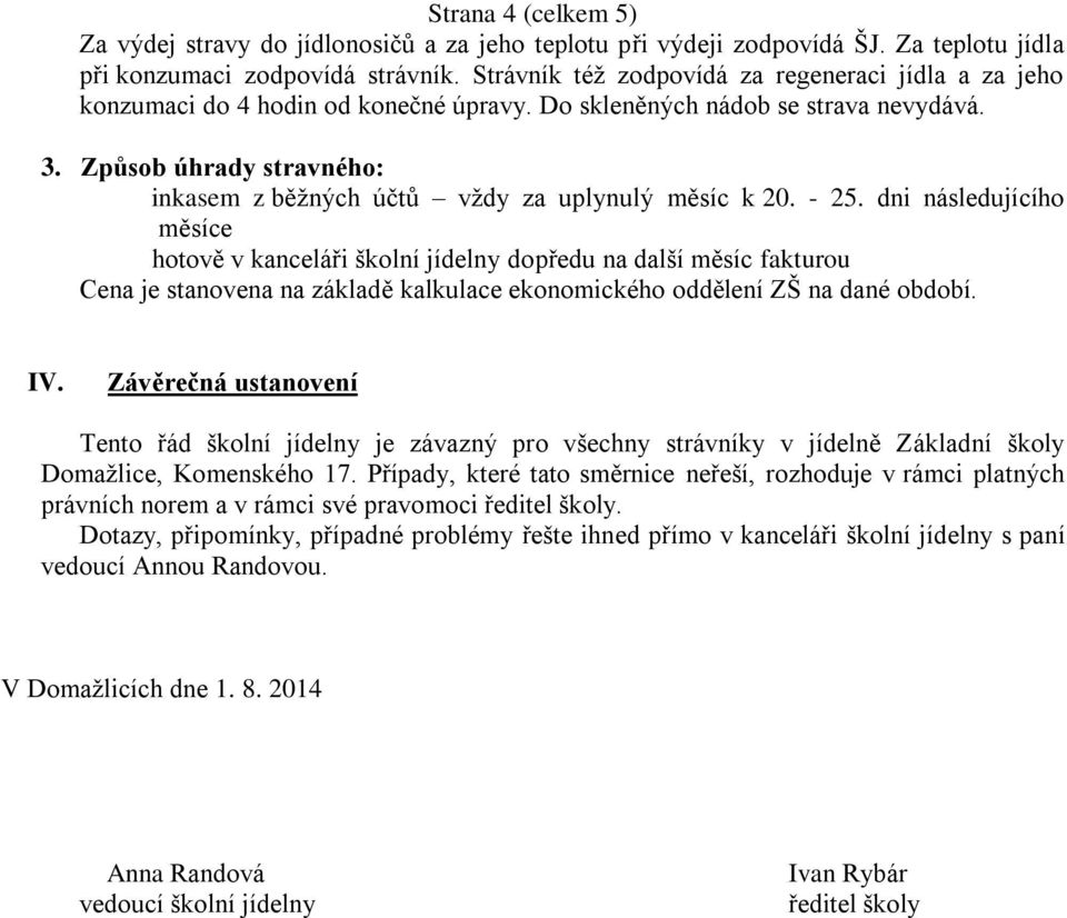 Způsob úhrady stravného: inkasem z běžných účtů vždy za uplynulý měsíc k 20. - 25.