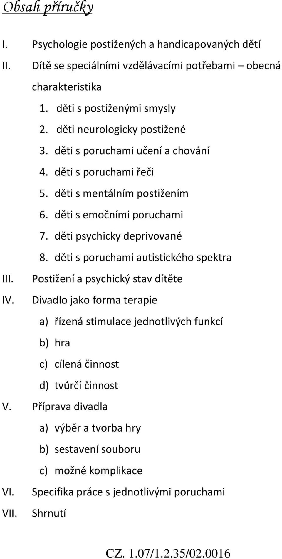 děti psychicky deprivované 8. děti s poruchami autistického spektra III. Postižení a psychický stav dítěte IV.