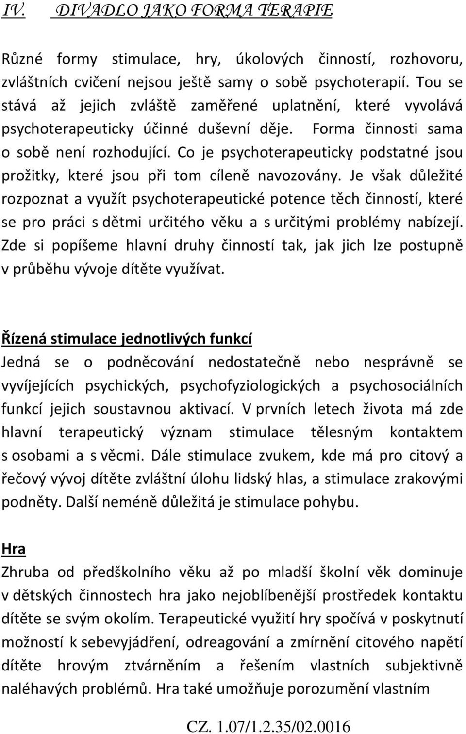 Co je psychoterapeuticky podstatné jsou prožitky, které jsou při tom cíleně navozovány.