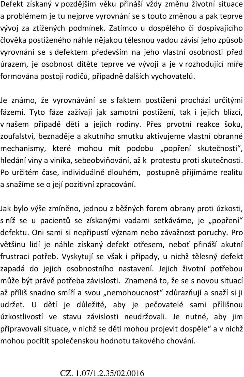 teprve ve vývoji a je v rozhodující míře formována postoji rodičů, případně dalších vychovatelů. Je známo, že vyrovnávání se s faktem postižení prochází určitými fázemi.