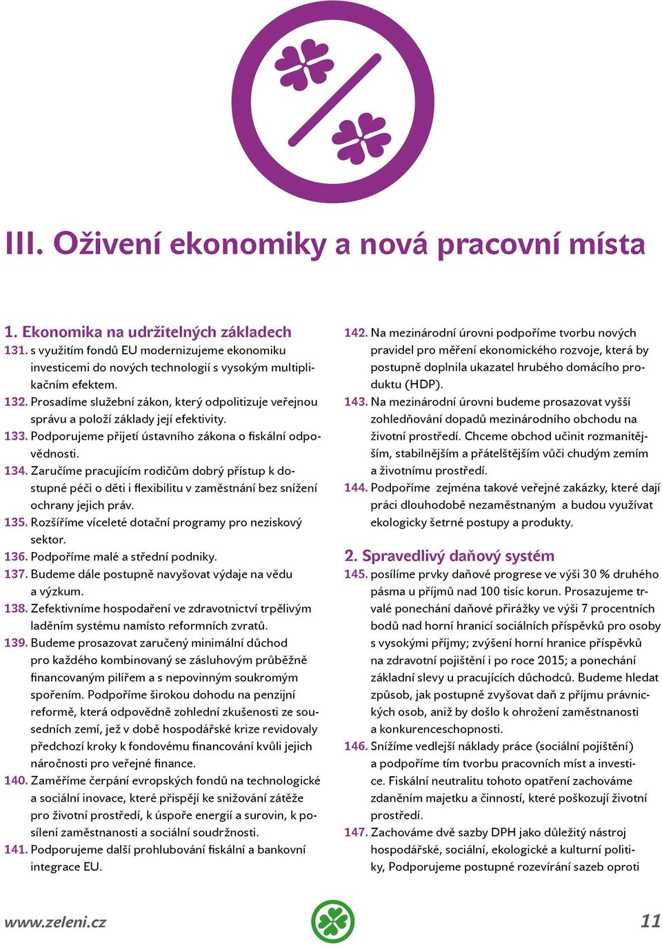 Zaručíme pracujícím rodičům dobrý přístup k dostupné péči o děti i flexibilitu v zaměstnání bez snížení ochrany jejich práv. 135. Rozšíříme víceleté dotační programy pro neziskový sektor. 136.