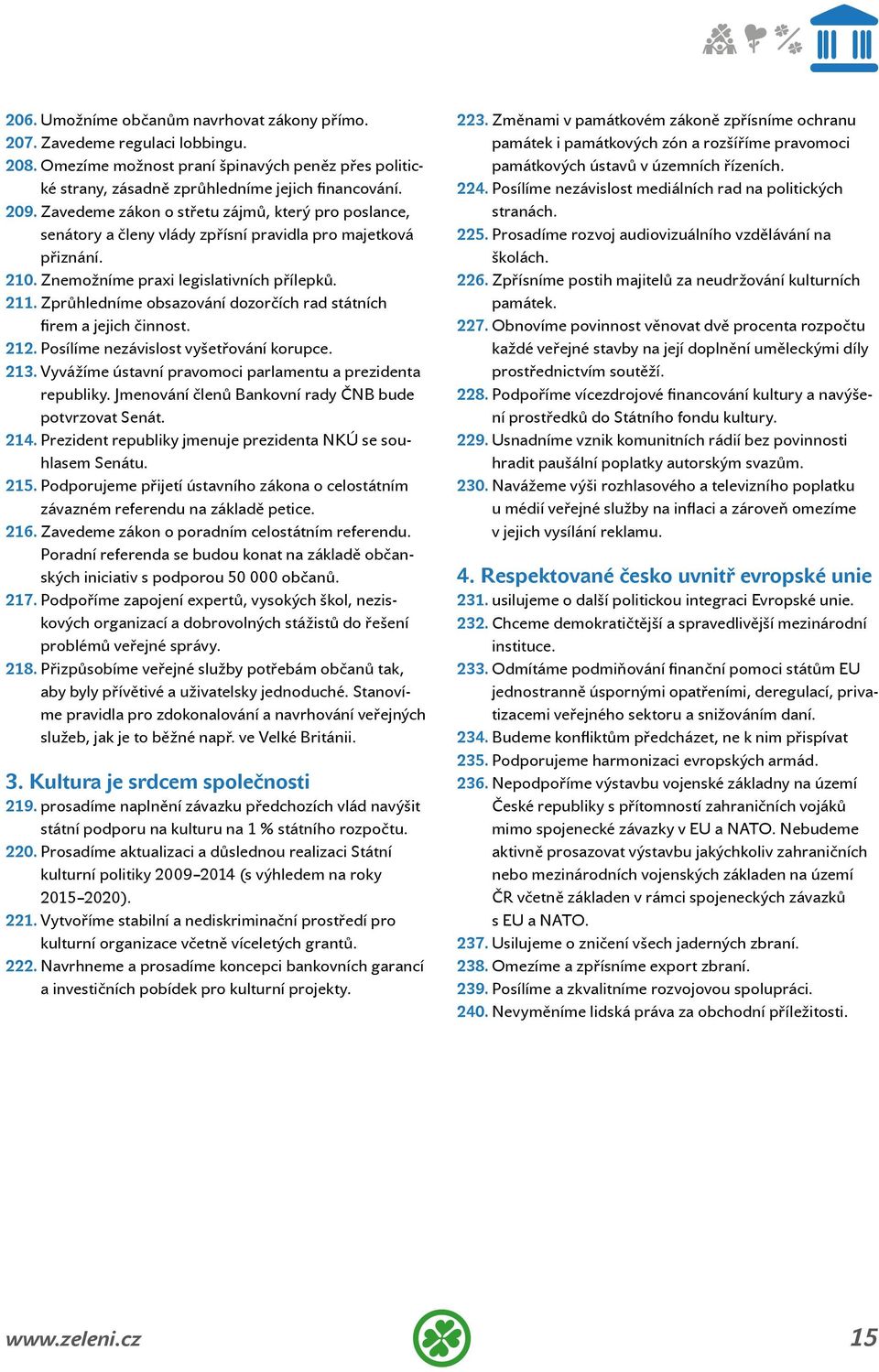 Zprůhledníme obsazování dozorčích rad státních firem a jejich činnost. 212. Posílíme nezávislost vyšetřování korupce. 213. Vyvážíme ústavní pravomoci parlamentu a prezidenta republiky.