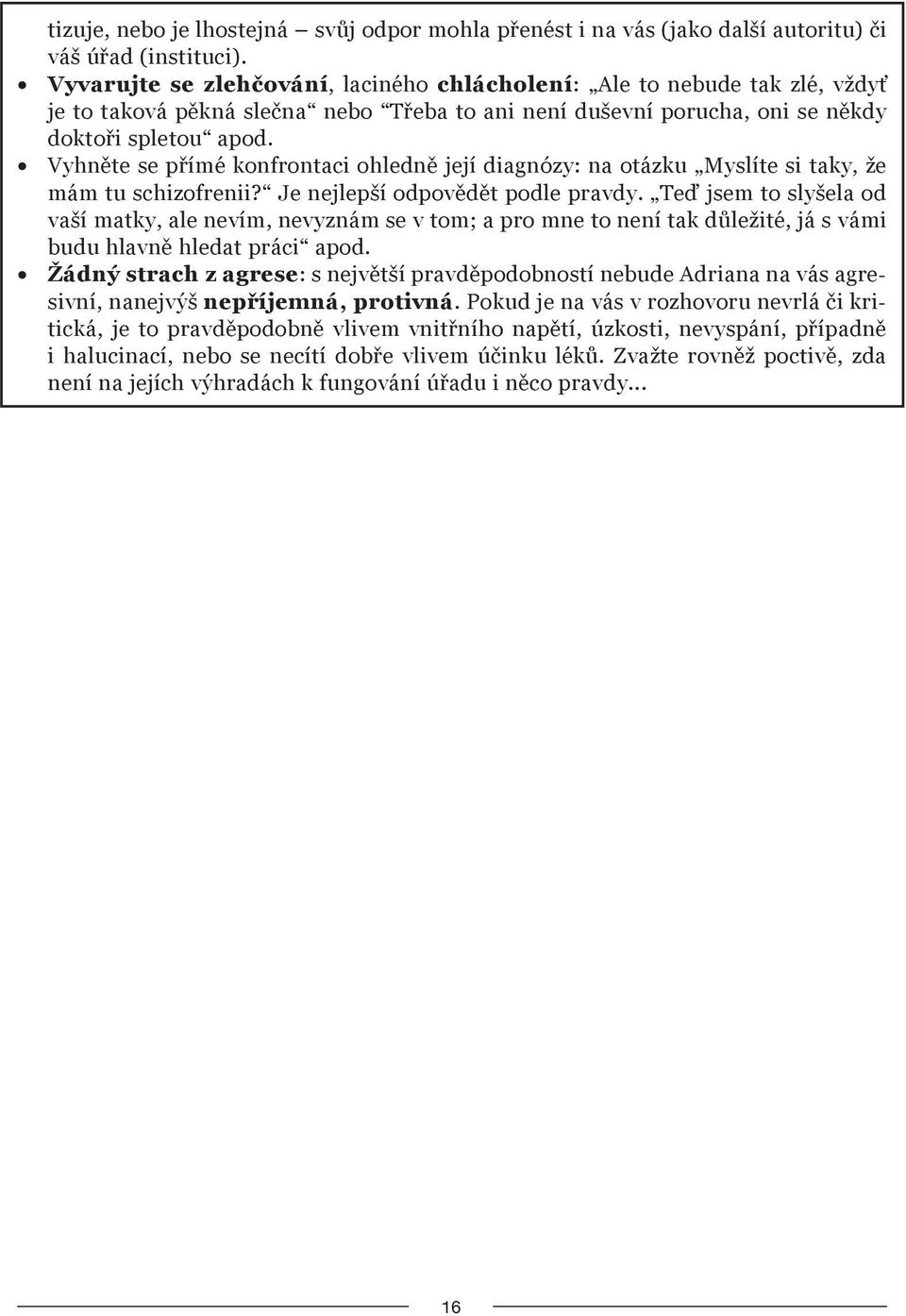 Vyhněte se přímé konfrontaci ohledně její diagnózy: na otázku Myslíte si taky, že mám tu schizofrenii? Je nejlepší odpovědět podle pravdy.