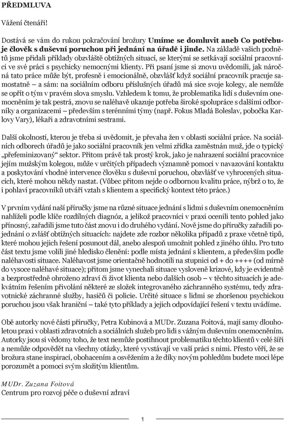 Při psaní jsme si znovu uvědomili, jak náročná tato práce může být, profesně i emocionálně, obzvlášť když sociální pracovník pracuje samostatně a sám: na sociálním odboru příslušných úřadů má sice