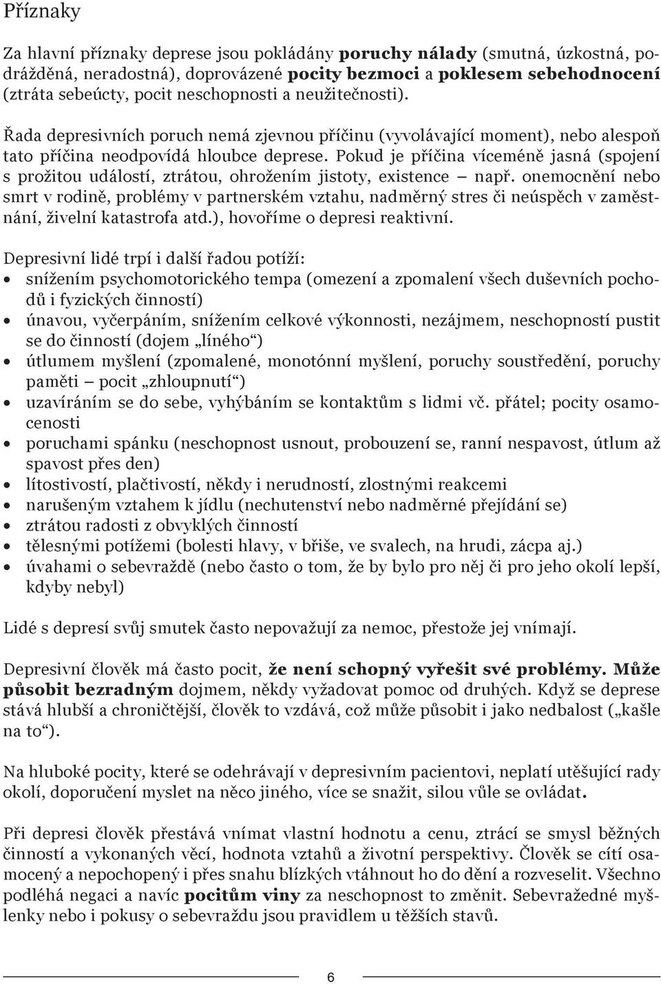 Pokud je příčina víceméně jasná (spojení s prožitou událostí, ztrátou, ohrožením jistoty, existence např.