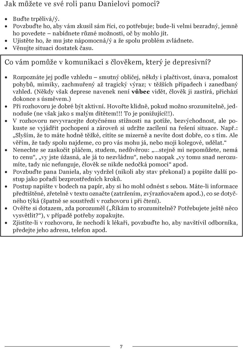 Ujistěte ho, že mu jste nápomocná/ý a že spolu problém zvládnete. Věnujte situaci dostatek času. Co vám pomůže v komunikaci s člověkem, který je depresivní?