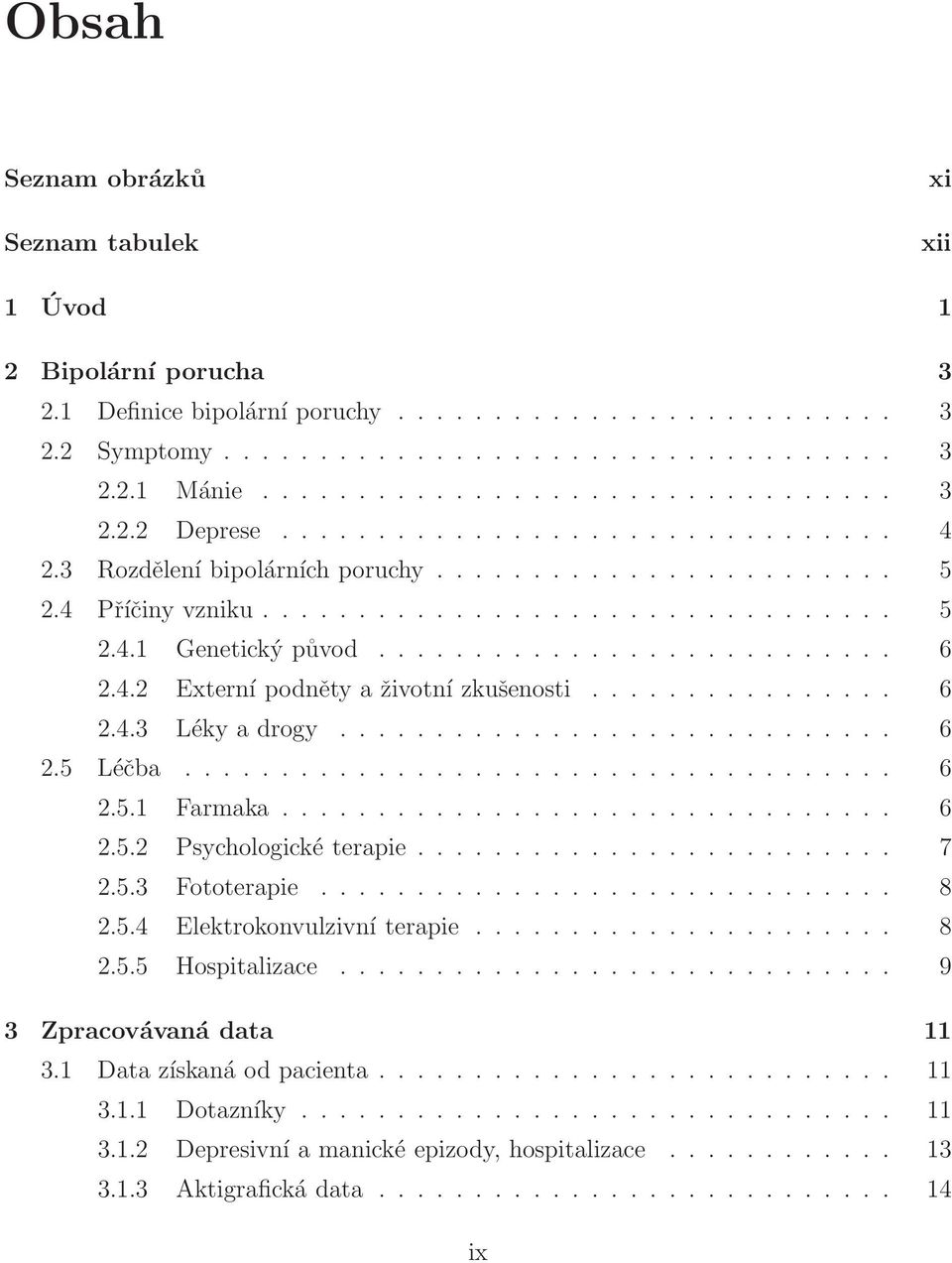 4.2 Externí podněty a životní zkušenosti................ 6 2.4.3 Léky a drogy............................. 6 2.5 Léčba..................................... 6 2.5.1 Farmaka................................ 6 2.5.2 Psychologické terapie.