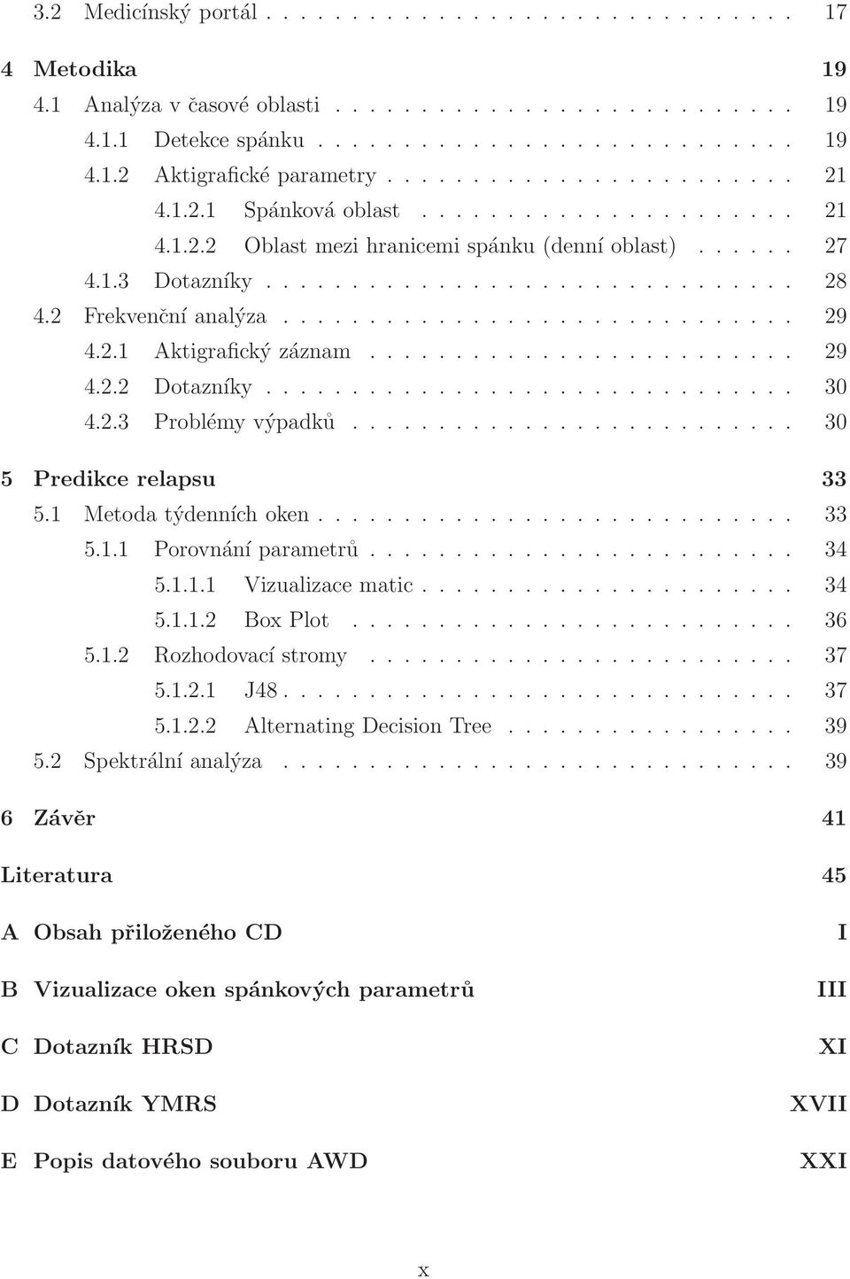 2 Frekvenční analýza.............................. 29 4.2.1 Aktigrafický záznam......................... 29 4.2.2 Dotazníky............................... 30 4.2.3 Problémy výpadků.