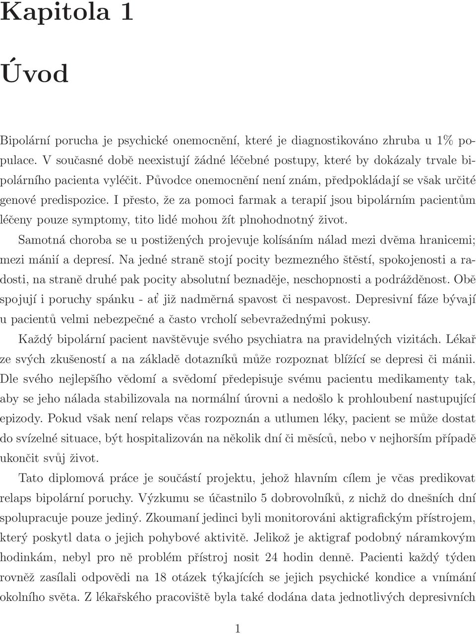 I přesto, že za pomoci farmak a terapií jsou bipolárním pacientům léčeny pouze symptomy, tito lidé mohou žít plnohodnotný život.