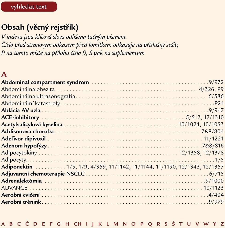 ............................................. 4/326, P9 Abdominálna ultrasonografia........................................... 5/586 Abdominální katastrofy................................................. P24 Ablácia AV uzla.