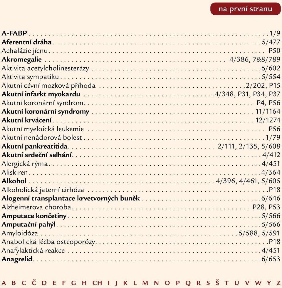 ..................................... 2/202, P15 Akutní infarkt myokardu.................................. 4/348, P31, P34, P37 Akutní koronární syndrom............................................ P4, P56 Akutní koronární syndromy.